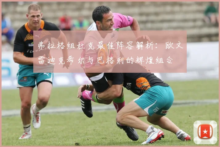 弗拉格组杜克最佳阵容解析：欧文雷迪克希尔与巴格利的辉煌组合
